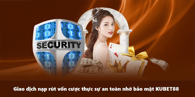 Giao dịch nạp rút vốn cược thực sự an toàn nhờ bảo mật KUBET88