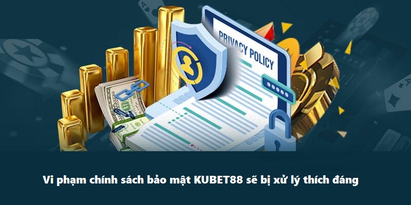 Vi phạm chính sách bảo mật KUBET88 sẽ bị xử lý thích đáng