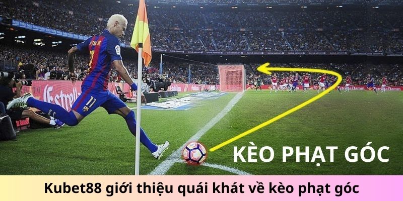 Giới thiệu tổng quát về kèo phạt góc là gì?