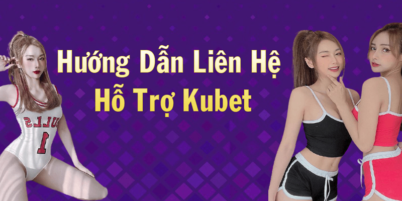 Top 4 cách liên hệ KUBET an toàn, nhanh chóng