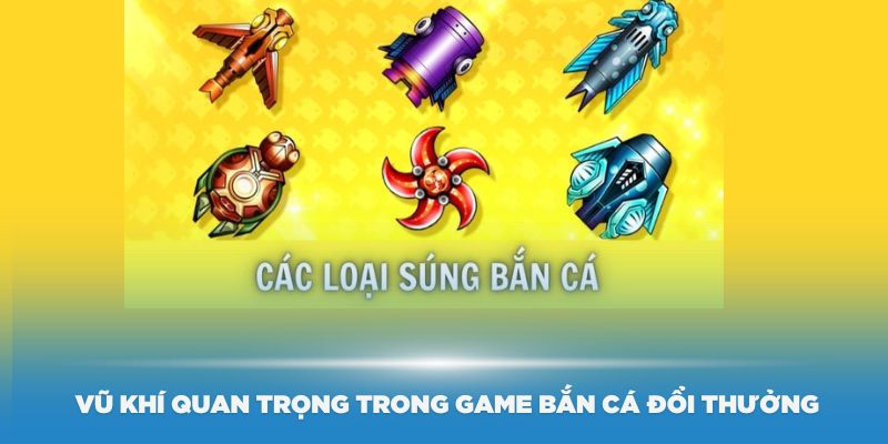 Một số vũ khí quan trọng trong game Bắn cá đổi thưởng là gì?