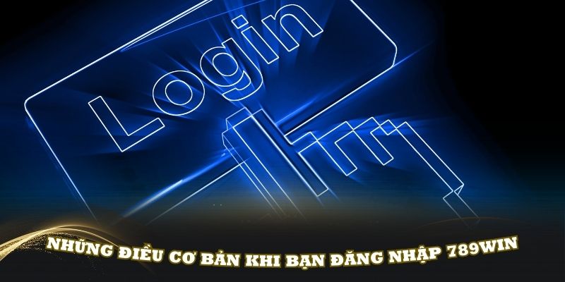 Tìm hiểu những điều cơ bản khi bạn đăng nhập 789Win