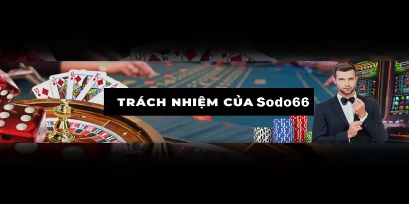 Trách Nhiệm Nhà Cái Sodo66 Đối Với Thành Viên Cá Cược Online